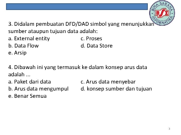 3. Didalam pembuatan DFD/DAD simbol yang menunjukkan sumber ataupun tujuan data adalah: a. External