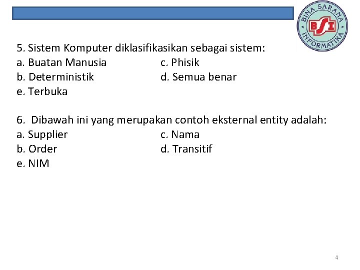 5. Sistem Komputer diklasifikasikan sebagai sistem: a. Buatan Manusia c. Phisik b. Deterministik d.