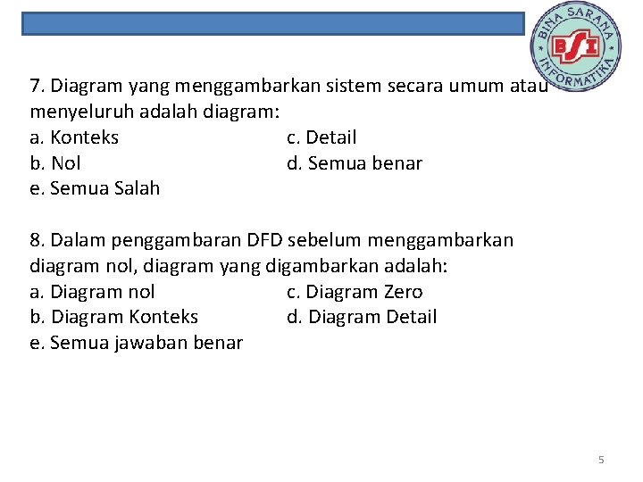 7. Diagram yang menggambarkan sistem secara umum atau menyeluruh adalah diagram: a. Konteks c.