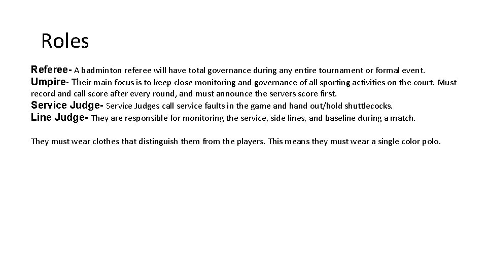 Roles Referee- A badminton referee will have total governance during any entire tournament or