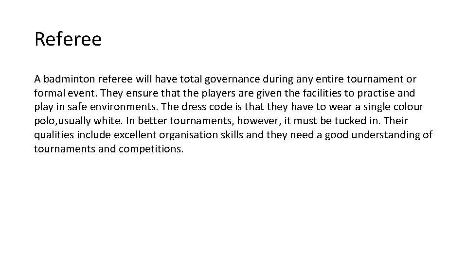 Referee A badminton referee will have total governance during any entire tournament or formal
