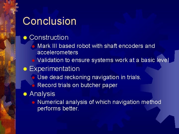 Conclusion ® Construction ® Mark III based robot with shaft encoders and accelerometers ®