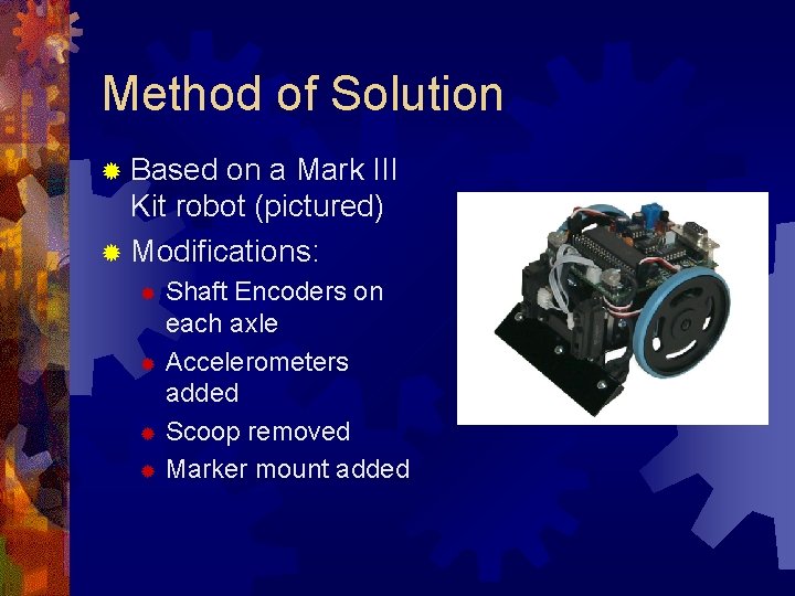 Method of Solution ® Based on a Mark III Kit robot (pictured) ® Modifications: