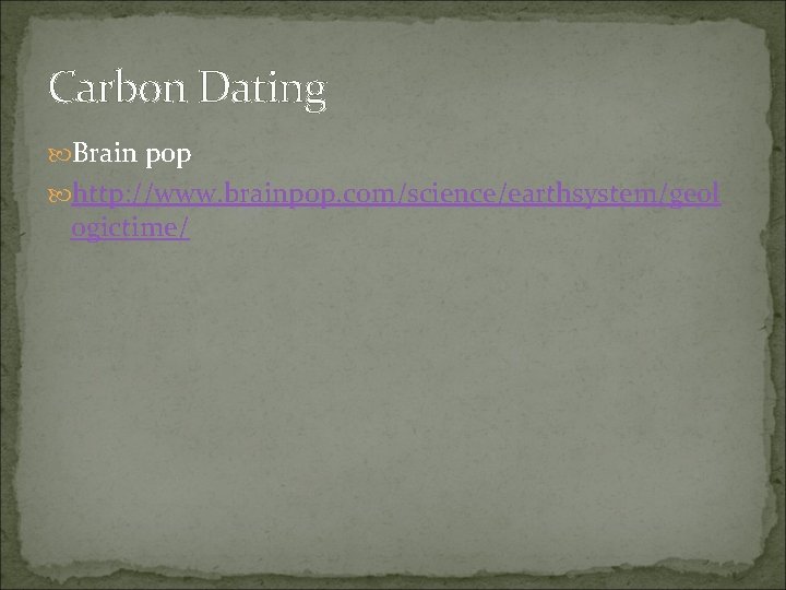Carbon Dating Brain pop http: //www. brainpop. com/science/earthsystem/geol ogictime/ 