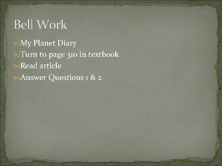 Bell Work My Planet Diary Turn to page 310 in textbook Read article Answer