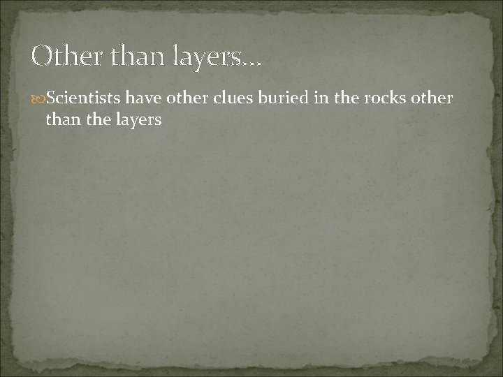 Other than layers… Scientists have other clues buried in the rocks other than the