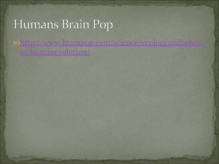 Humans Brain Pop http: //www. brainpop. com/science/ecologyandbehavi or/humanevolution/ 