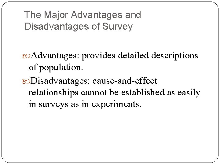 The Major Advantages and Disadvantages of Survey Advantages: provides detailed descriptions of population. Disadvantages: