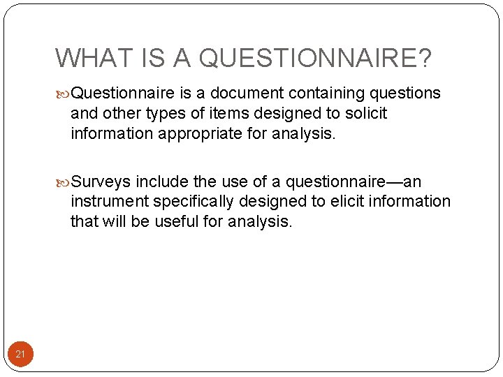 WHAT IS A QUESTIONNAIRE? Questionnaire is a document containing questions and other types of