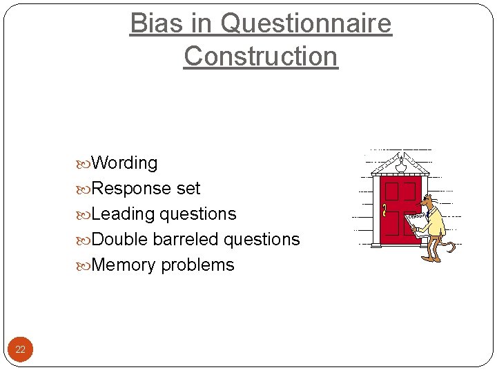 Bias in Questionnaire Construction Wording Response set Leading questions Double barreled questions Memory problems