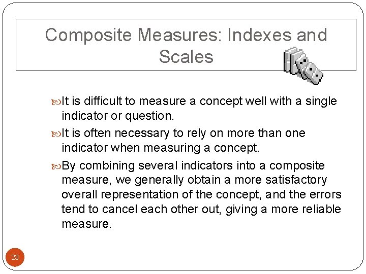 Composite Measures: Indexes and Scales It is difficult to measure a concept well with