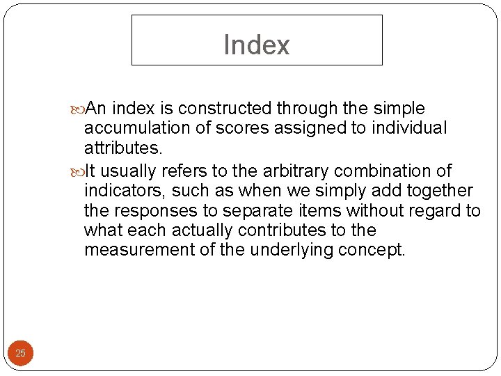 Index An index is constructed through the simple accumulation of scores assigned to individual