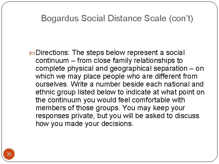 Bogardus Social Distance Scale (con’t) Directions: The steps below represent a social continuum –