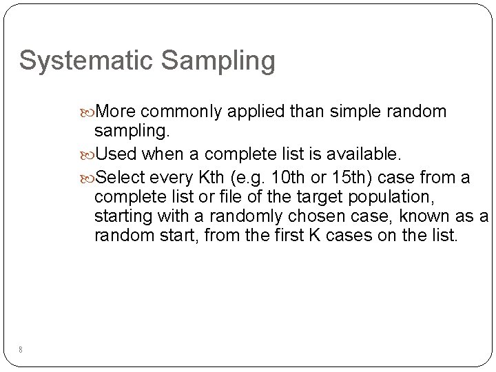 Systematic Sampling More commonly applied than simple random sampling. Used when a complete list