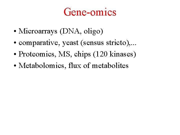 Gene-omics • Microarrays (DNA, oligo) • comparative, yeast (sensus stricto), . . . •