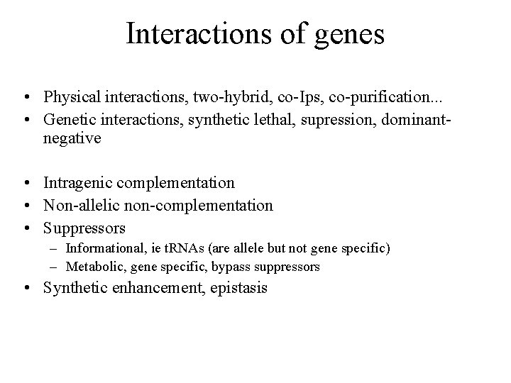 Interactions of genes • Physical interactions, two-hybrid, co-Ips, co-purification. . . • Genetic interactions,