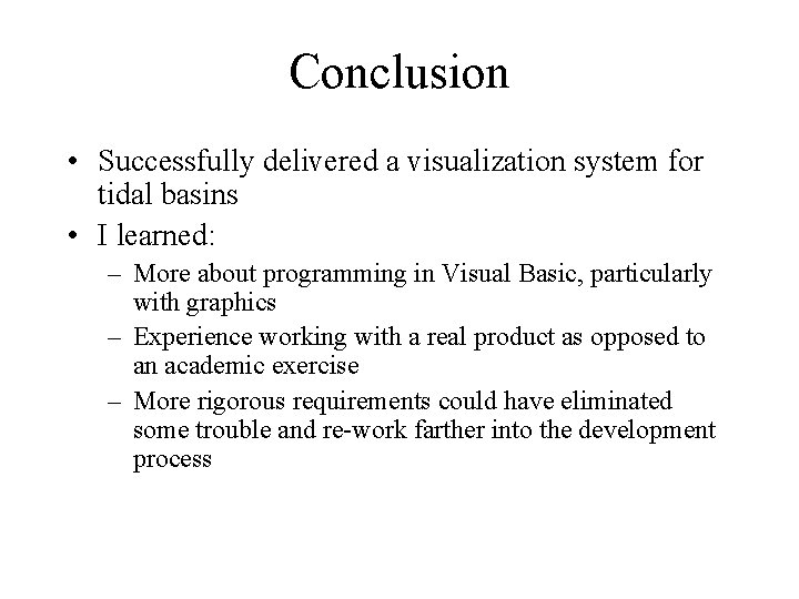 Conclusion • Successfully delivered a visualization system for tidal basins • I learned: –