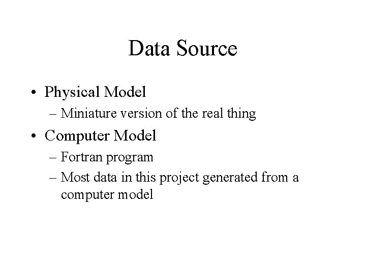 Data Source • Physical Model – Miniature version of the real thing • Computer