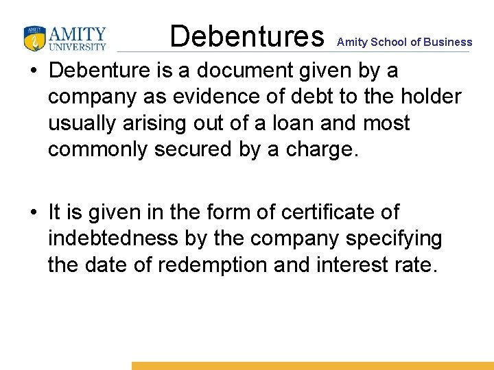 Debentures Amity School of Business • Debenture is a document given by a company