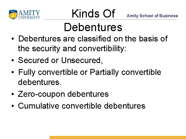 Kinds Of Debentures Amity School of Business • Debentures are classified on the basis