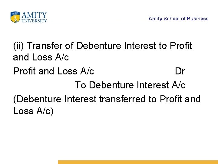 Amity School of Business (ii) Transfer of Debenture Interest to Profit and Loss A/c