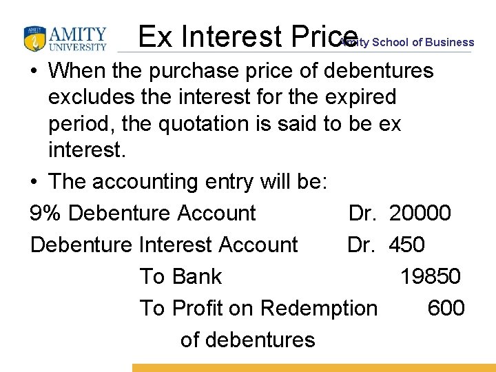 Ex Interest Price Amity School of Business • When the purchase price of debentures