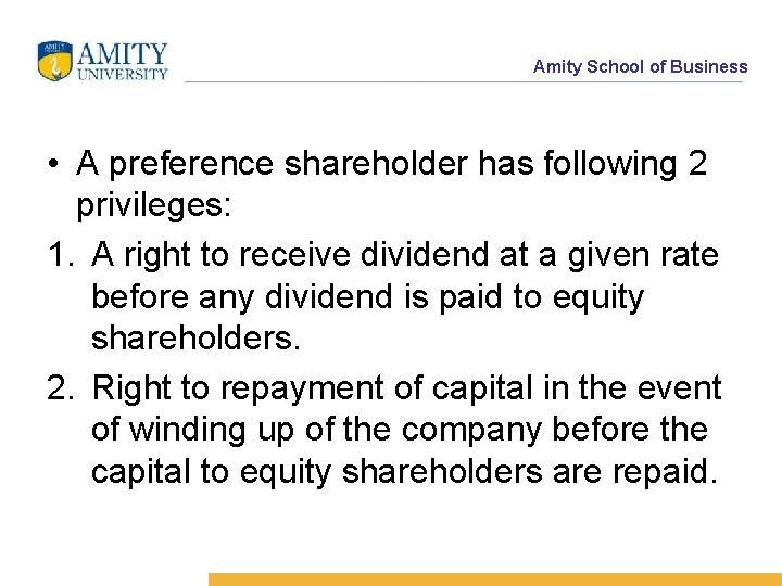 Amity School of Business • A preference shareholder has following 2 privileges: 1. A