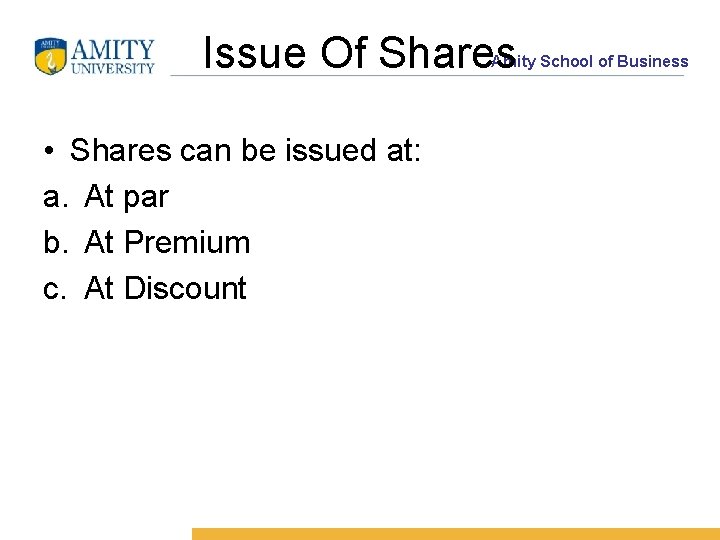 Issue Of Shares Amity School of Business • Shares can be issued at: a.