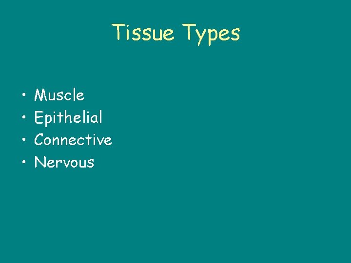 Tissue Types • • Muscle Epithelial Connective Nervous 