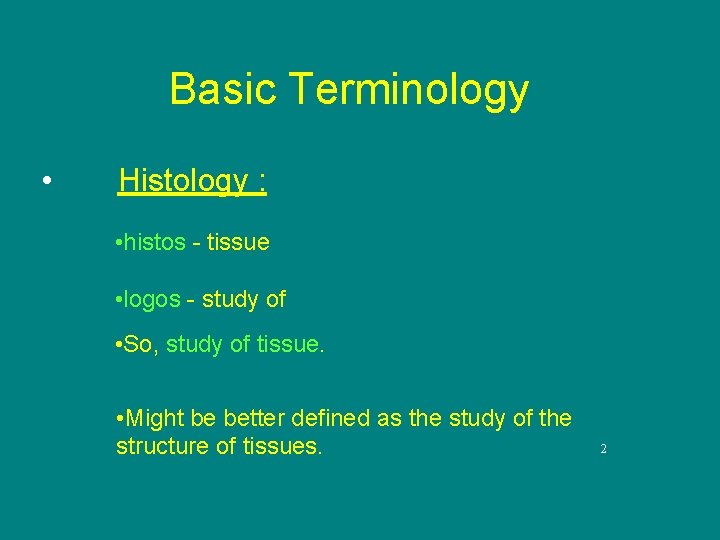 Basic Terminology • Histology : • histos - tissue • logos - study of