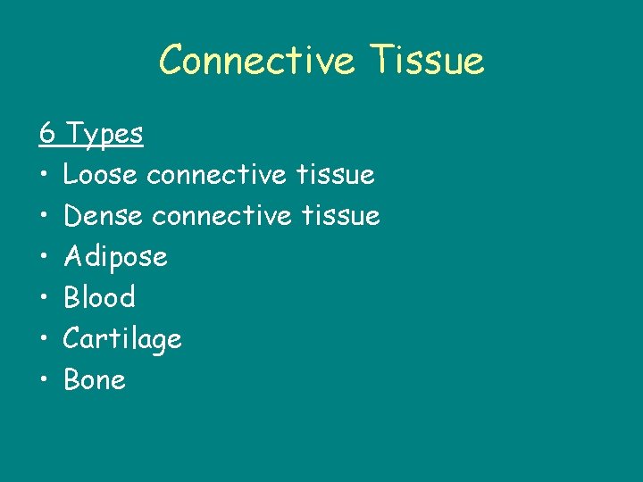Connective Tissue 6 Types • Loose connective tissue • Dense connective tissue • Adipose