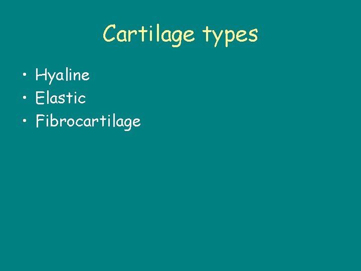 Cartilage types • Hyaline • Elastic • Fibrocartilage 