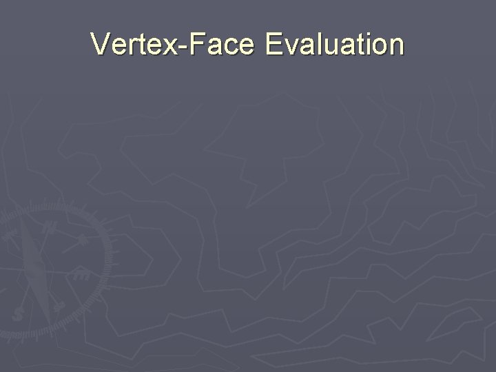 Vertex-Face Evaluation 