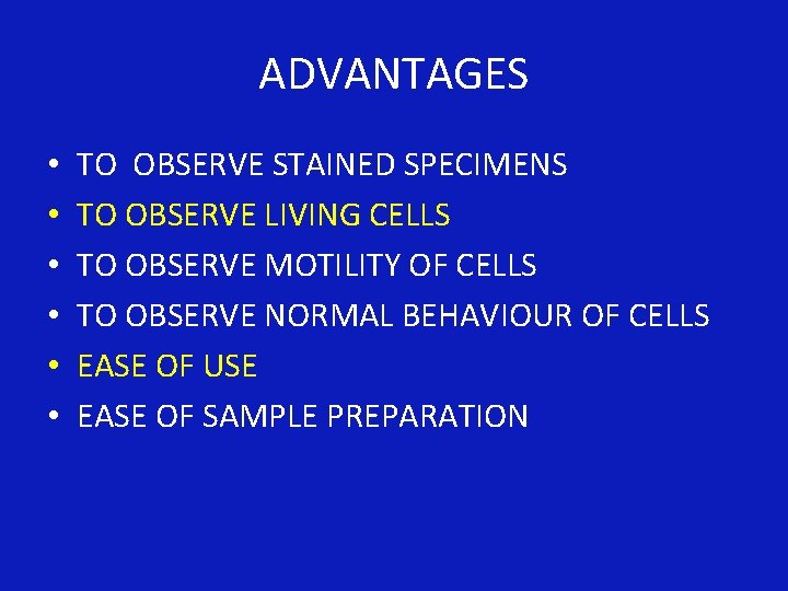 ADVANTAGES • • • TO OBSERVE STAINED SPECIMENS TO OBSERVE LIVING CELLS TO OBSERVE