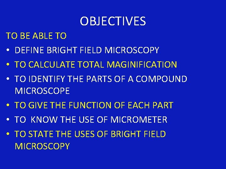 OBJECTIVES TO BE ABLE TO • DEFINE BRIGHT FIELD MICROSCOPY • TO CALCULATE TOTAL