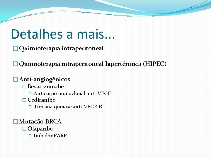 Detalhes a mais. . . �Quimioterapia intraperitoneal hipertérmica (HIPEC) �Anti-angiogênicos � Bevacizumabe � Anticorpo