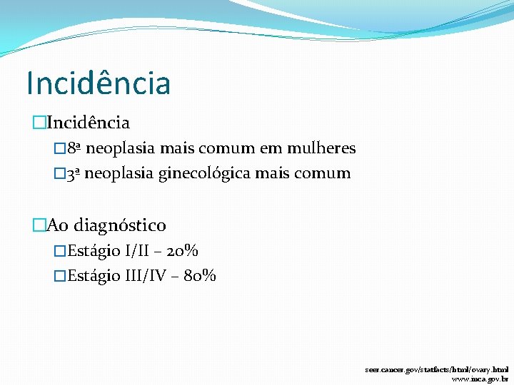 Incidência � 8ª neoplasia mais comum em mulheres � 3ª neoplasia ginecológica mais comum