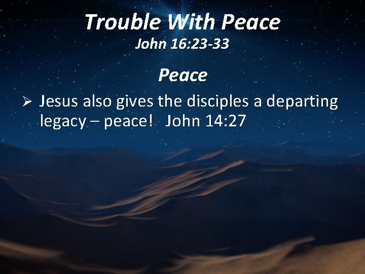Trouble With Peace John 16: 23 -33 Peace Ø Jesus also gives the disciples