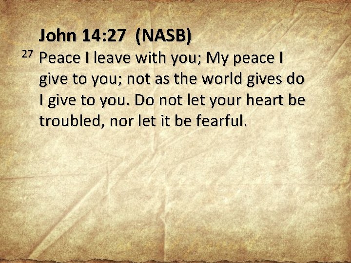 27 John 14: 27 (NASB) Peace I leave with you; My peace I give