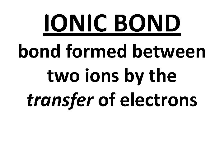 IONIC BOND bond formed between two ions by the transfer of electrons 