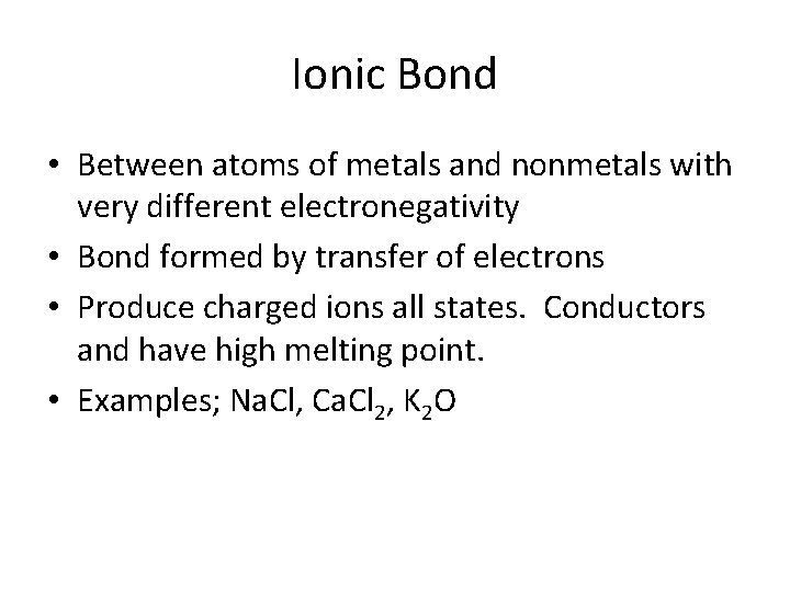 Ionic Bond • Between atoms of metals and nonmetals with very different electronegativity •