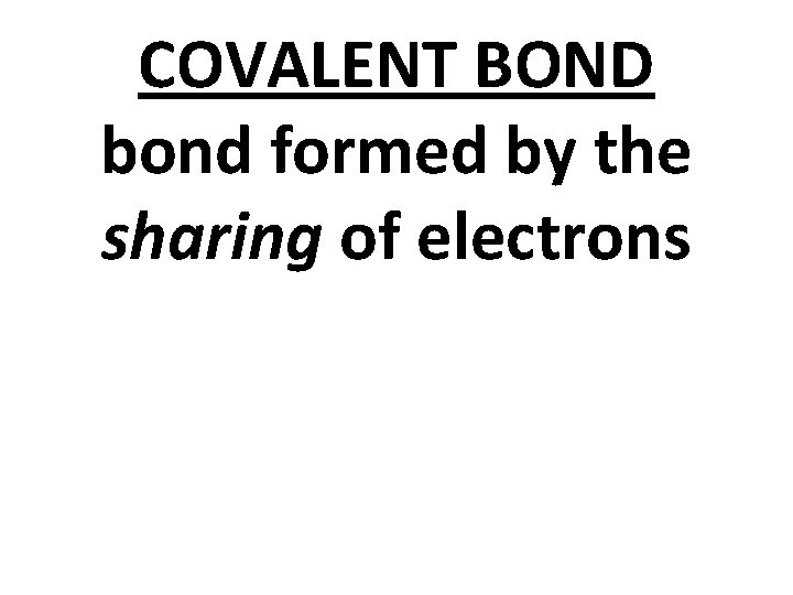 COVALENT BOND bond formed by the sharing of electrons 