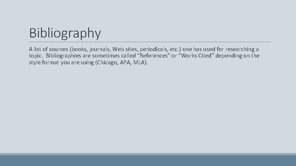 Bibliography A list of sources (books, journals, Web sites, periodicals, etc. ) one has