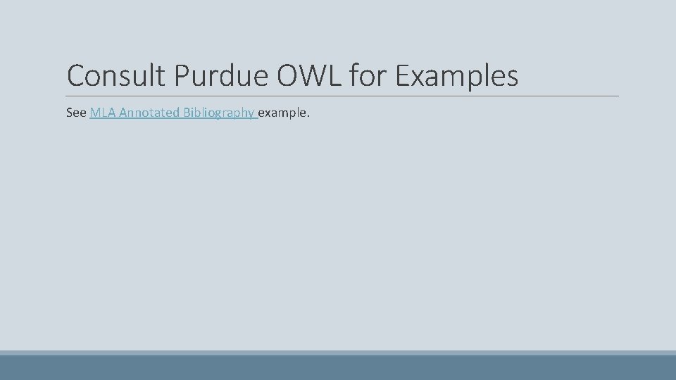 Consult Purdue OWL for Examples See MLA Annotated Bibliography example. 
