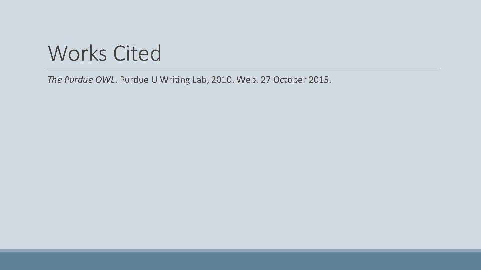 Works Cited The Purdue OWL. Purdue U Writing Lab, 2010. Web. 27 October 2015.