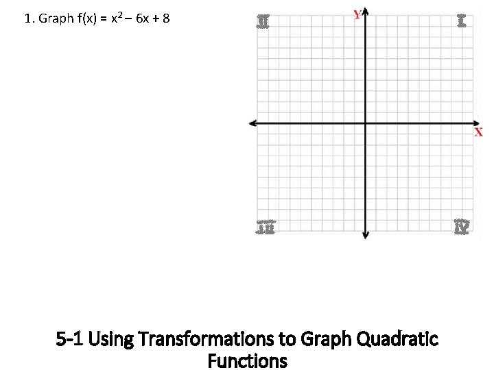 1. Graph f(x) = x 2 – 6 x + 8 5 -1 Using