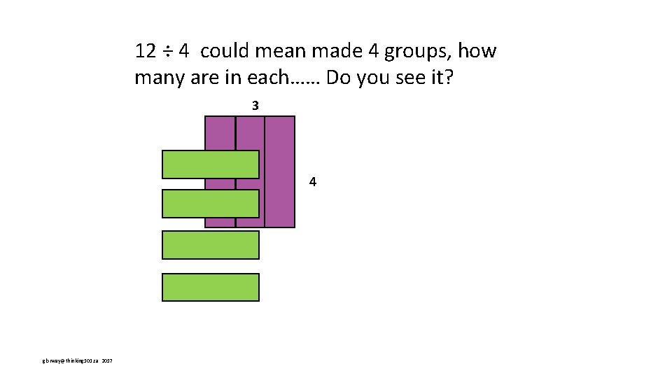 12 ÷ 4 could mean made 4 groups, how many are in each…… Do