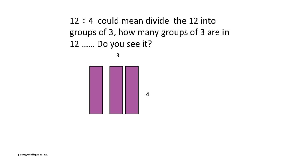 12 ÷ 4 could mean divide the 12 into groups of 3, how many