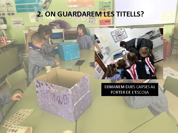 2. ON GUARDAREM LES TITELLS? DEMANEM DUES CAPSES AL PORTER DE L’ESCOLA 