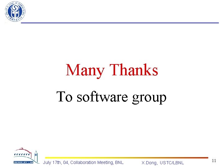 Many Thanks To software group July 17 th, 04, Collaboration Meeting, BNL X. Dong,